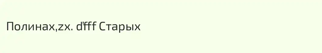 Полинаx,zx. ďfff Старых